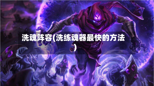 洗魂阵容(洗练魂器最快的方法)