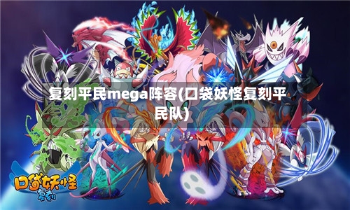 复刻平民mega阵容(口袋妖怪复刻平民队)